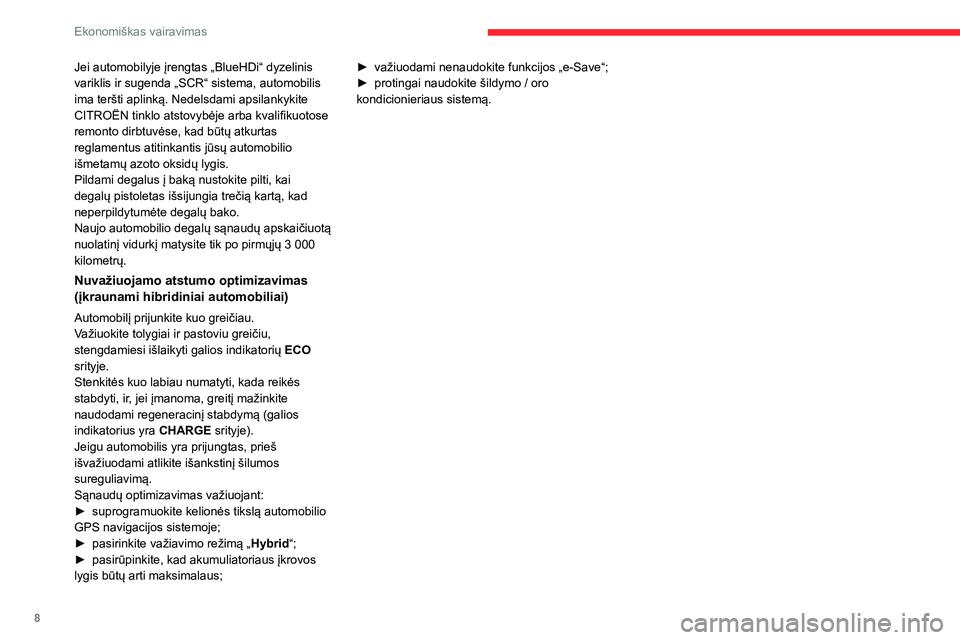 CITROEN C5 AIRCROSS 2022  Eksploatavimo vadovas (in Lithuanian) 8
Ekonomiškas vairavimas
Jei automobilyje įrengtas „BlueHDi“ dyzelinis 
variklis ir sugenda „SCR“ sistema, automobilis 
ima teršti aplinką. Nedelsdami apsilankykite 
CITROËN tinklo atstov