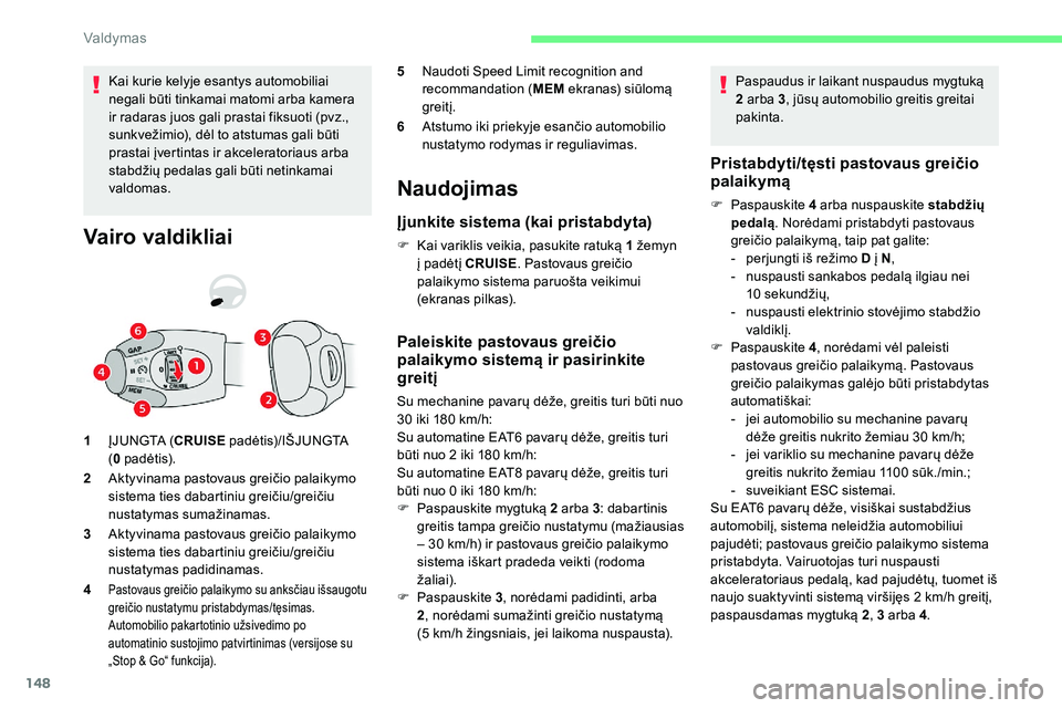 CITROEN C5 AIRCROSS 2020 Eksploatavimo vadovas (in Lithuanian) 148
Kai kurie kelyje esantys automobiliai
negali būti tinkamai matomi arba kamera
ir radaras juos gali prastai fiksuoti (pvz.,
sunkvežimio), dėl to atstumas gali būti
prastai įvertintas ir ak CITROEN C5 AIRCROSS 2020 Eksploatavimo vadovas (in Lithuanian) 148
Kai kurie kelyje esantys automobiliai
negali būti tinkamai matomi arba kamera
ir radaras juos gali prastai fiksuoti (pvz.,
sunkvežimio), dėl to atstumas gali būti
prastai įvertintas ir ak
