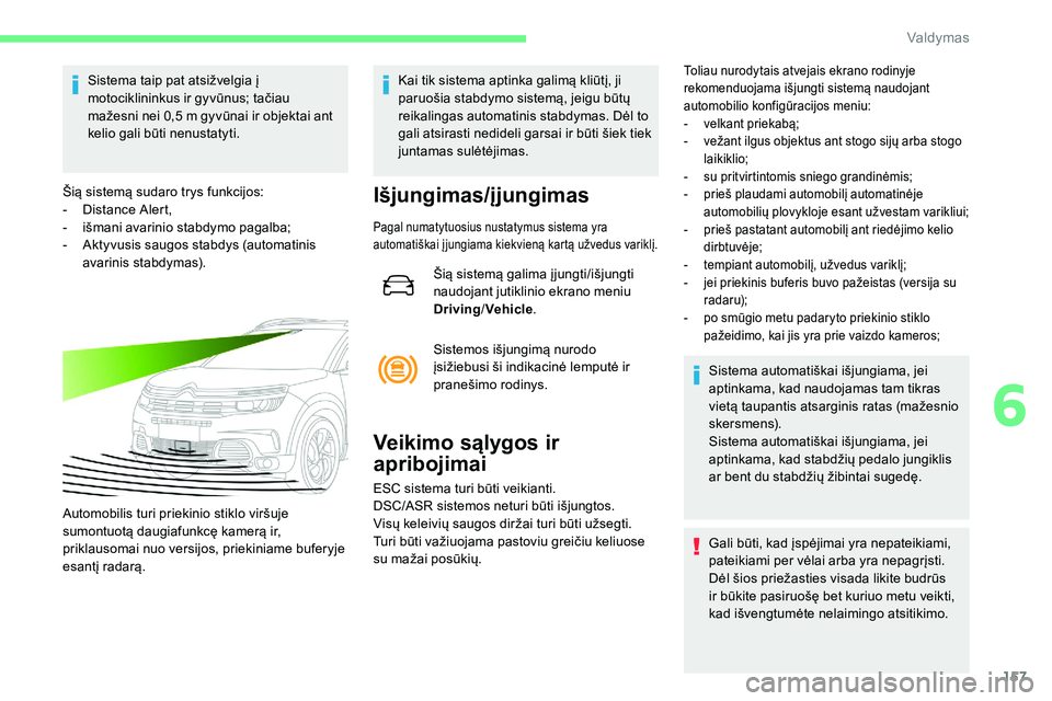 CITROEN C5 AIRCROSS 2020 Eksploatavimo vadovas (in Lithuanian) 157
Sistema taip pat atsižvelgia į
motociklininkus ir gyvūnus; tačiau
mažesni nei 0,5 m gyvūnai ir objektai ant
kelio gali būti nenustatyti.
Šią sistemą sudaro trys funkcijos:
-
D
ist CITROEN C5 AIRCROSS 2020 Eksploatavimo vadovas (in Lithuanian) 157
Sistema taip pat atsižvelgia į
motociklininkus ir gyvūnus; tačiau
mažesni nei 0,5 m gyvūnai ir objektai ant
kelio gali būti nenustatyti.
Šią sistemą sudaro trys funkcijos:
-
D
ist
