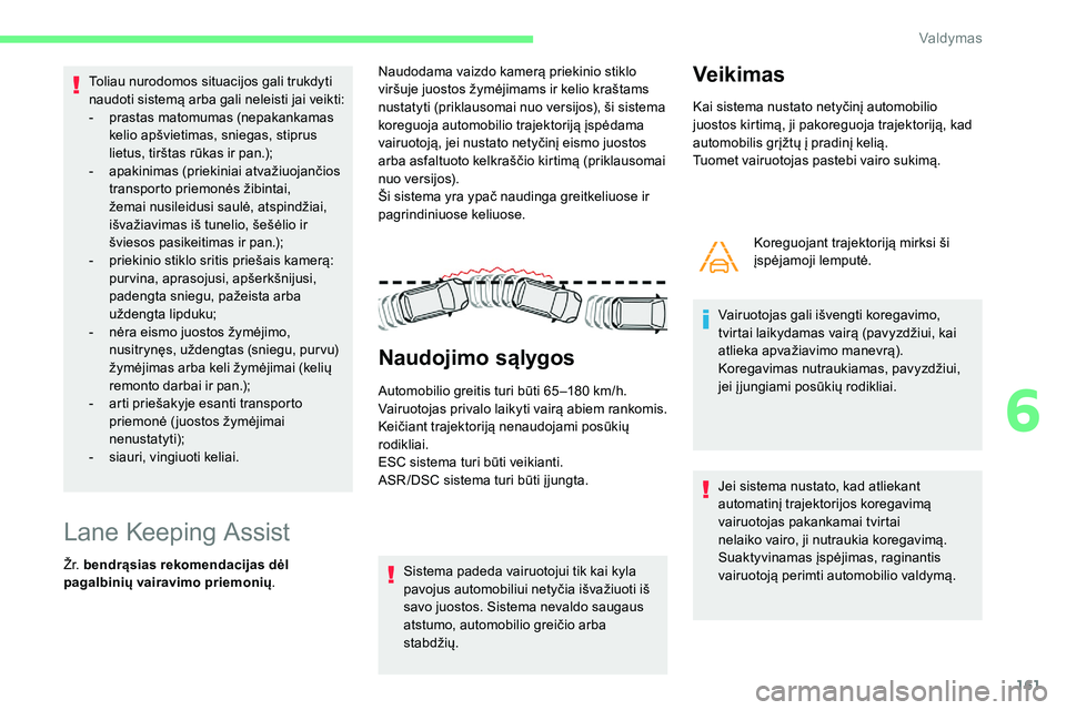 CITROEN C5 AIRCROSS 2020  Eksploatavimo vadovas (in Lithuanian) 161
Toliau nurodomos situacijos gali trukdyti 
naudoti sistemą arba gali neleisti jai veikti:
-
 p
rastas matomumas (nepakankamas 
kelio apšvietimas, sniegas, stiprus 
lietus, tirštas rūkas ir pan