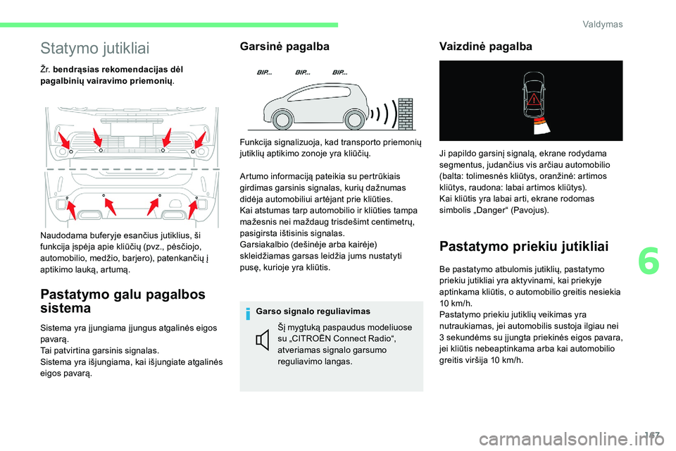 CITROEN C5 AIRCROSS 2020  Eksploatavimo vadovas (in Lithuanian) 167
Statymo jutikliai
Ž r. bendrąsias rekomendacijas dėl 
pagalbinių vairavimo priemonių .
Pastatymo galu pagalbos 
sistema
Sistema yra į jungiama į jungus atgalinės eigos 
pavarą.
Tai patvir