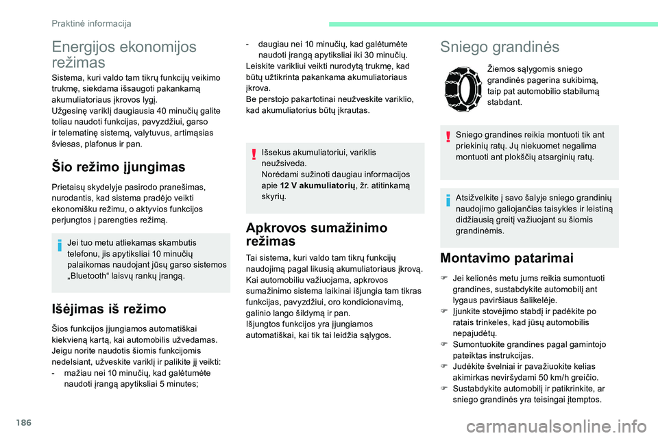 CITROEN C5 AIRCROSS 2020 Eksploatavimo vadovas (in Lithuanian) 186
Apkrovos sumažinimo
režimas
Tai sistema, kuri valdo tam tikrų funkcijų
naudojimą pagal likusią akumuliatoriaus įkrovą.
Kai automobiliu važiuojama, apkrovos
sumažinimo sistema laikinai CITROEN C5 AIRCROSS 2020 Eksploatavimo vadovas (in Lithuanian) 186
Apkrovos sumažinimo
režimas
Tai sistema, kuri valdo tam tikrų funkcijų
naudojimą pagal likusią akumuliatoriaus įkrovą.
Kai automobiliu važiuojama, apkrovos
sumažinimo sistema laikinai