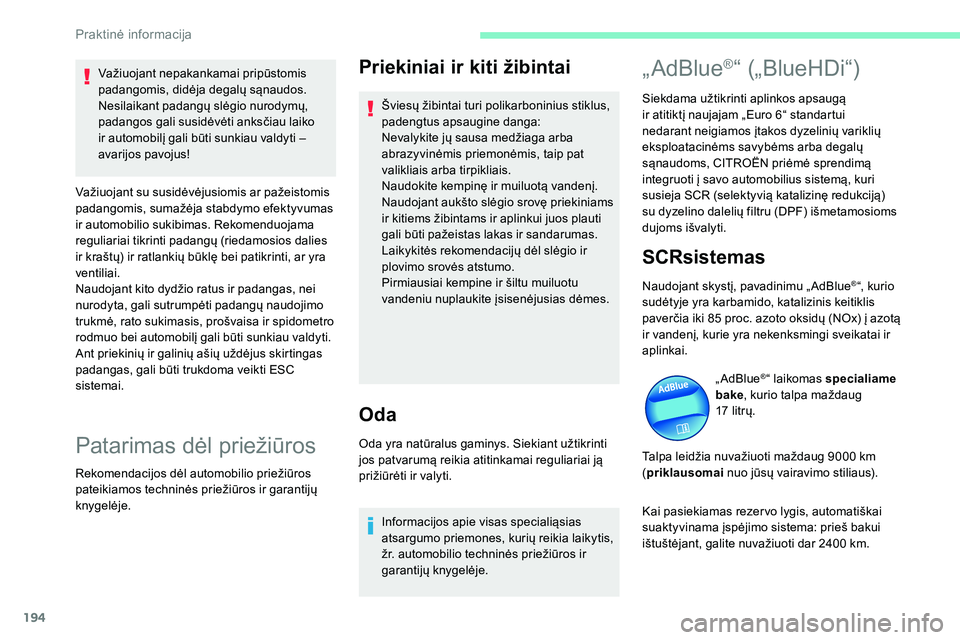 CITROEN C5 AIRCROSS 2020 Eksploatavimo vadovas (in Lithuanian) 194
Priekiniai ir kiti žibintai
Šviesų žibintai turi polikarboninius stiklus,
padengtus apsaugine danga:
Nevalykite jų sausa medžiaga arba
abrazyvinėmis priemonėmis, taip pat
valikliais arb CITROEN C5 AIRCROSS 2020 Eksploatavimo vadovas (in Lithuanian) 194
Priekiniai ir kiti žibintai
Šviesų žibintai turi polikarboninius stiklus,
padengtus apsaugine danga:
Nevalykite jų sausa medžiaga arba
abrazyvinėmis priemonėmis, taip pat
valikliais arb