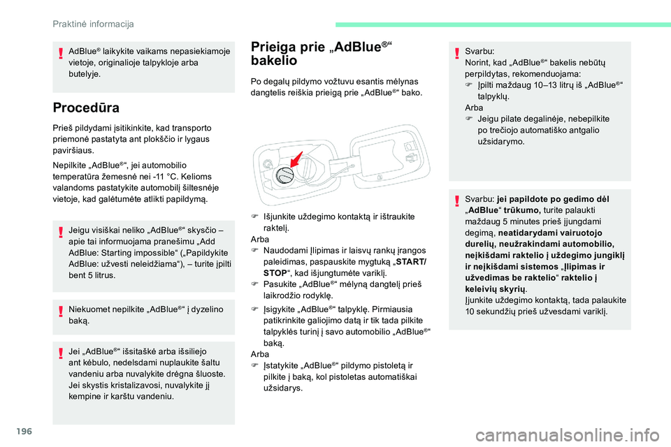 CITROEN C5 AIRCROSS 2020 Eksploatavimo vadovas (in Lithuanian) 196
Prieiga prie „AdBlue®“
bakelio
Po degalų pildymo vožtuvu esantis mėlynas
dangtelis reiškia prieigą prie „ AdBlue®“ bako.
F
I
šjunkite uždegimo kontaktą ir ištraukite
rakte CITROEN C5 AIRCROSS 2020 Eksploatavimo vadovas (in Lithuanian) 196
Prieiga prie „AdBlue®“
bakelio
Po degalų pildymo vožtuvu esantis mėlynas
dangtelis reiškia prieigą prie „ AdBlue®“ bako.
F
I
šjunkite uždegimo kontaktą ir ištraukite
rakte