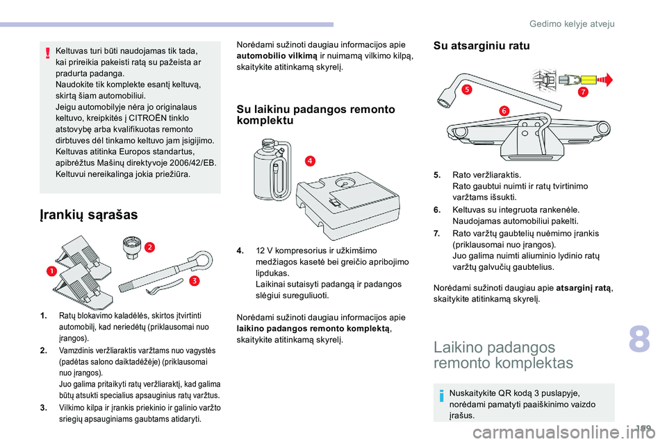 CITROEN C5 AIRCROSS 2020  Eksploatavimo vadovas (in Lithuanian) 199
Keltuvas turi būti naudojamas tik tada, 
kai prireikia pakeisti ratą su pažeista ar 
pradurta padanga.
Naudokite tik komplekte esantį keltuvą, 
skirtą šiam automobiliui.
Jeigu automobilyje 