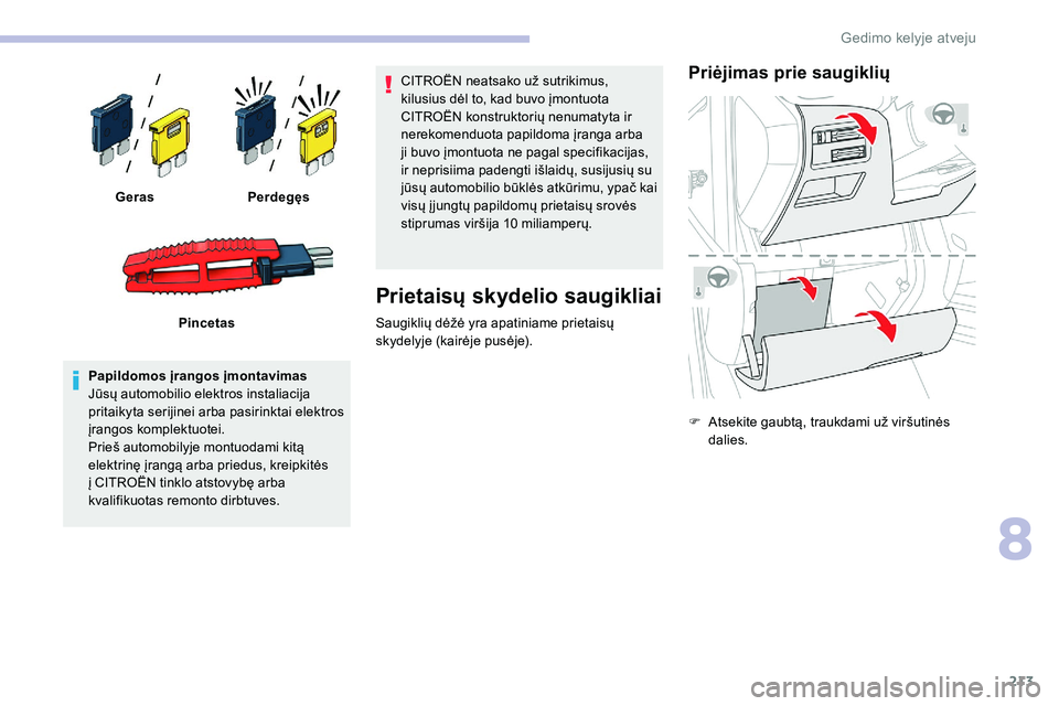 CITROEN C5 AIRCROSS 2020 Eksploatavimo vadovas (in Lithuanian) 213
Papildomos įrangos įmontavimas
Jūsų automobilio elektros instaliacija
pritaikyta serijinei arba pasirinktai elektros
įrangos komplektuotei.
Prieš automobilyje montuodami kitą
elektrinę CITROEN C5 AIRCROSS 2020 Eksploatavimo vadovas (in Lithuanian) 213
Papildomos įrangos įmontavimas
Jūsų automobilio elektros instaliacija
pritaikyta serijinei arba pasirinktai elektros
įrangos komplektuotei.
Prieš automobilyje montuodami kitą
elektrinę
