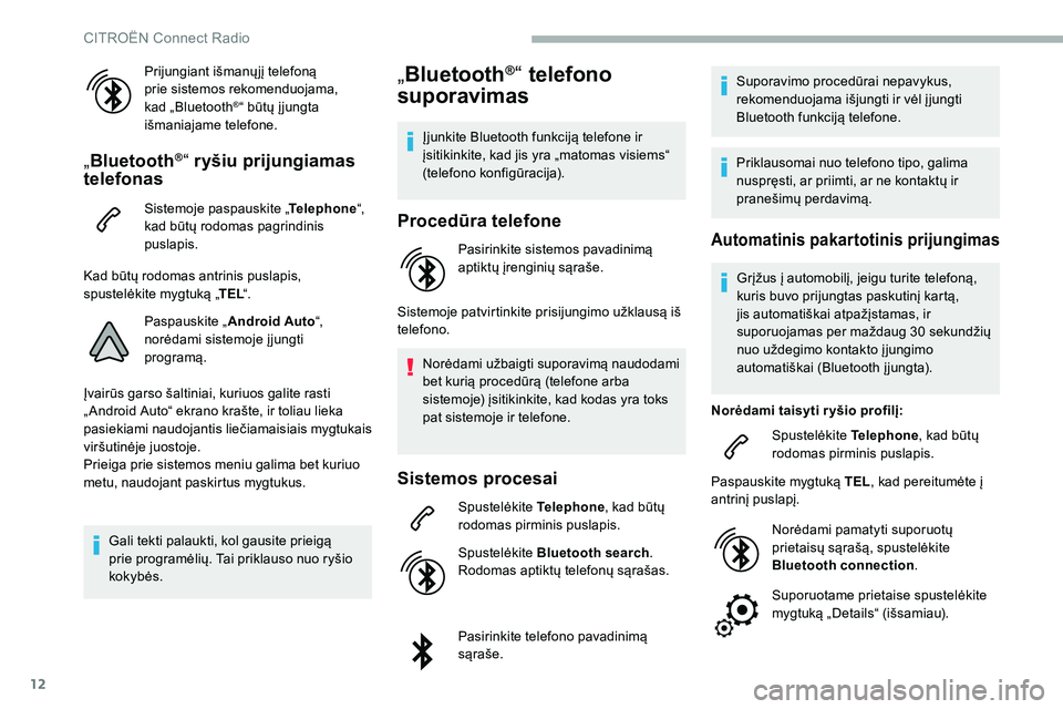 CITROEN C5 AIRCROSS 2020  Eksploatavimo vadovas (in Lithuanian) 12
Prijungiant išmanų jį telefoną 
prie sistemos rekomenduojama, 
kad „Bluetooth
®“ būtų į jungta 
išmaniajame telefone.
„ Bluetooth®“ ryšiu prijungiamas 
telefonas
Sistemoje paspau