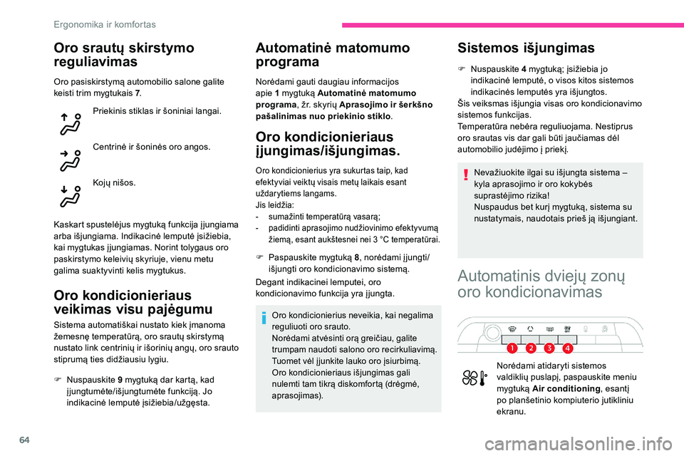 CITROEN C5 AIRCROSS 2020 Eksploatavimo vadovas (in Lithuanian) 64
Oro srautų skirstymo
reguliavimas
Oro pasiskirstymą automobilio salone galite
keisti trim mygtukais 7.
Priekinis stiklas ir šoniniai langai.
Centrinė ir šoninės oro angos.
Kojų nišos.
Kas CITROEN C5 AIRCROSS 2020 Eksploatavimo vadovas (in Lithuanian) 64
Oro srautų skirstymo
reguliavimas
Oro pasiskirstymą automobilio salone galite
keisti trim mygtukais 7.
Priekinis stiklas ir šoniniai langai.
Centrinė ir šoninės oro angos.
Kojų nišos.
Kas