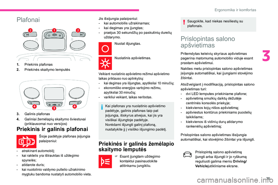 CITROEN C5 AIRCROSS 2020 Eksploatavimo vadovas (in Lithuanian) 75
PlafonaiPrislopintas salono
apšvietimas
Pritemdytas keleivių skyriaus apšvietimas
pagerina matomumą automobilio viduje esant
prastam apšvietimui.
Nakties metu prislopintas salono apšvietim CITROEN C5 AIRCROSS 2020 Eksploatavimo vadovas (in Lithuanian) 75
PlafonaiPrislopintas salono
apšvietimas
Pritemdytas keleivių skyriaus apšvietimas
pagerina matomumą automobilio viduje esant
prastam apšvietimui.
Nakties metu prislopintas salono apšvietim