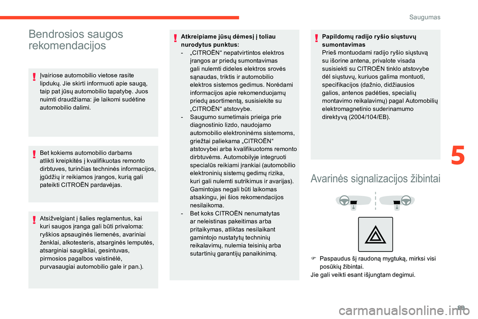 CITROEN C5 AIRCROSS 2020 Eksploatavimo vadovas (in Lithuanian) 89
Bendrosios saugos
rekomendacijos
Įvairiose automobilio vietose rasite
lipdukų. Jie skirti informuoti apie saugą,
taip pat jūsų automobilio tapatybę. Juos
nuimti draudžiama: jie laikomi s CITROEN C5 AIRCROSS 2020 Eksploatavimo vadovas (in Lithuanian) 89
Bendrosios saugos
rekomendacijos
Įvairiose automobilio vietose rasite
lipdukų. Jie skirti informuoti apie saugą,
taip pat jūsų automobilio tapatybę. Juos
nuimti draudžiama: jie laikomi s