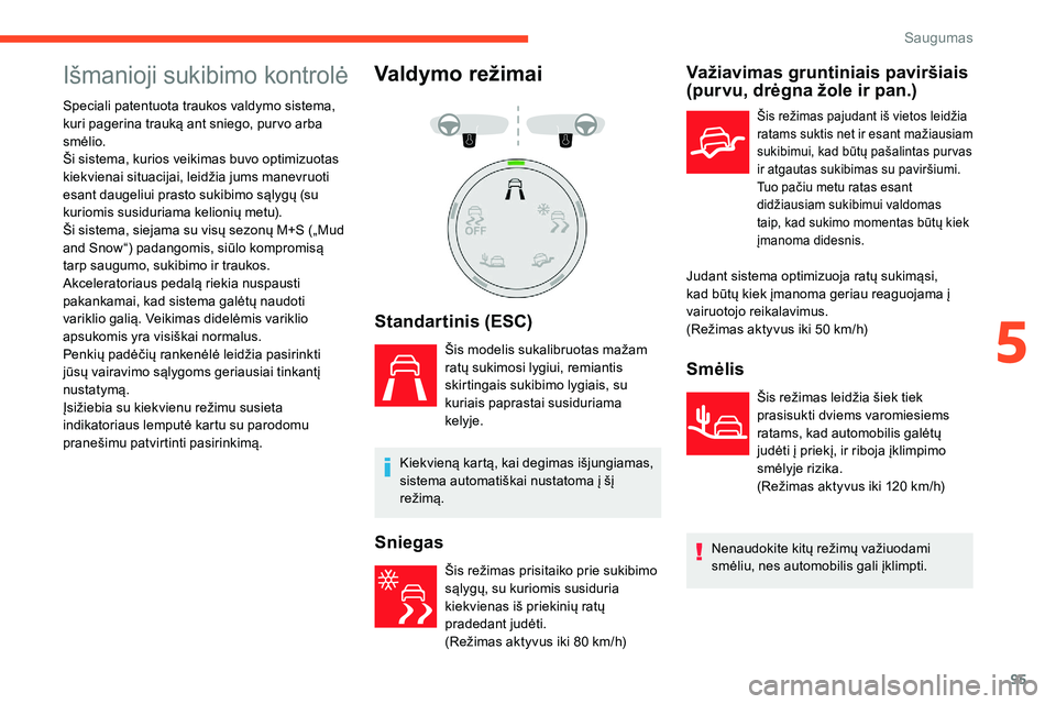 CITROEN C5 AIRCROSS 2020 Eksploatavimo vadovas (in Lithuanian) 95
Išmanioji sukibimo kontrolė
Speciali patentuota traukos valdymo sistema,
kuri pagerina trauką ant sniego, pur vo arba
smėlio.
Ši sistema, kurios veikimas buvo optimizuotas
kiekvienai situac CITROEN C5 AIRCROSS 2020 Eksploatavimo vadovas (in Lithuanian) 95
Išmanioji sukibimo kontrolė
Speciali patentuota traukos valdymo sistema,
kuri pagerina trauką ant sniego, pur vo arba
smėlio.
Ši sistema, kurios veikimas buvo optimizuotas
kiekvienai situac