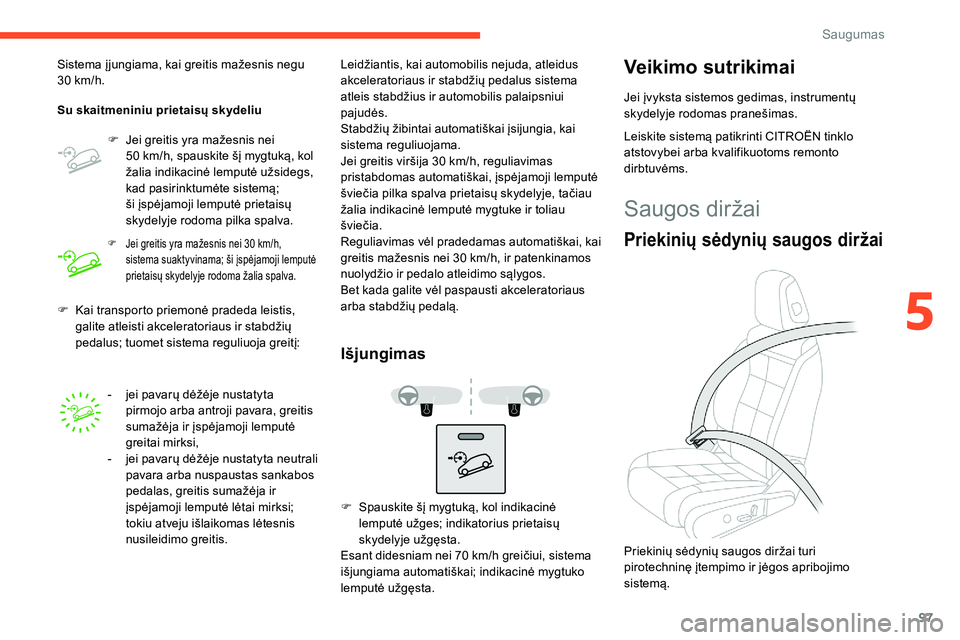 CITROEN C5 AIRCROSS 2020 Eksploatavimo vadovas (in Lithuanian) 97
F Kai transporto priemonė pradeda leistis, galite atleisti akceleratoriaus ir stabdžių
pedalus; tuomet sistema reguliuoja greitį:
Sistema į jungiama, kai greitis mažesnis negu
30
km/h.
Su CITROEN C5 AIRCROSS 2020 Eksploatavimo vadovas (in Lithuanian) 97
F Kai transporto priemonė pradeda leistis, galite atleisti akceleratoriaus ir stabdžių
pedalus; tuomet sistema reguliuoja greitį:
Sistema į jungiama, kai greitis mažesnis negu
30
km/h.
Su