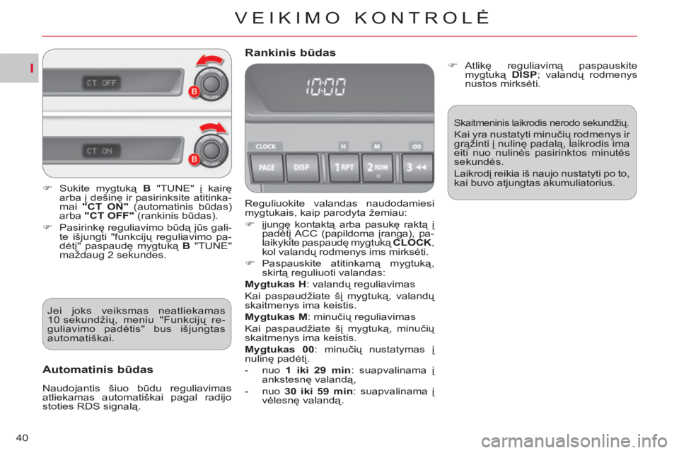 CITROEN C-CROSSER 2012  Eksploatavimo vadovas (in Lithuanian) I
VEIKIMO KONTROLĖ
40
  Reguliuokite valandas naudodamiesi 
mygtukais, kaip parodyta 