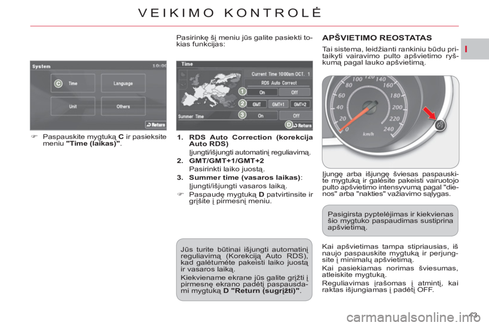 CITROEN C-CROSSER 2012  Eksploatavimo vadovas (in Lithuanian) I
VEIKIMO KONTROLĖ
43     
 
1. 
  RDS Auto Correction (korekcija 
Auto RDS) 
   
 Įjungti/išjungti automatinį reguliavimą. 
   
2. 
  GMT/GMT+1/GMT+2 
   
  Pasirinkti laiko juostą. 
   
3. 
  