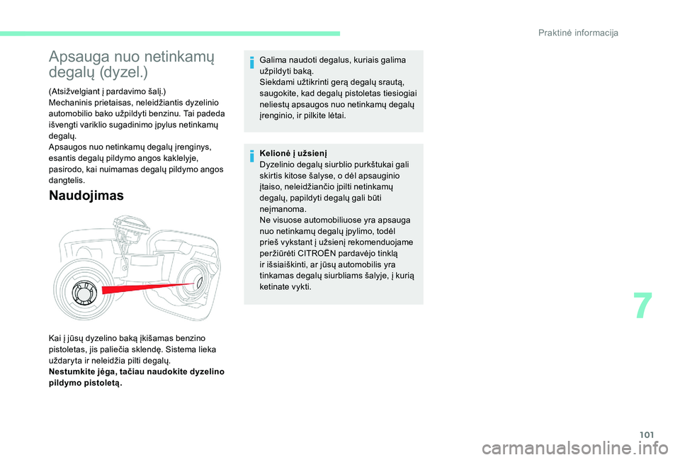 CITROEN C-ELYSÉE 2018 Eksploatavimo vadovas (in Lithuanian) 101
Apsauga nuo netinkamų
degalų (dyzel.)
(Atsižvelgiant į pardavimo šalį.)
Mechaninis prietaisas, neleidžiantis dyzelinio
automobilio bako užpildyti benzinu. Tai padeda
išvengti variklio CITROEN C-ELYSÉE 2018 Eksploatavimo vadovas (in Lithuanian) 101
Apsauga nuo netinkamų
degalų (dyzel.)
(Atsižvelgiant į pardavimo šalį.)
Mechaninis prietaisas, neleidžiantis dyzelinio
automobilio bako užpildyti benzinu. Tai padeda
išvengti variklio