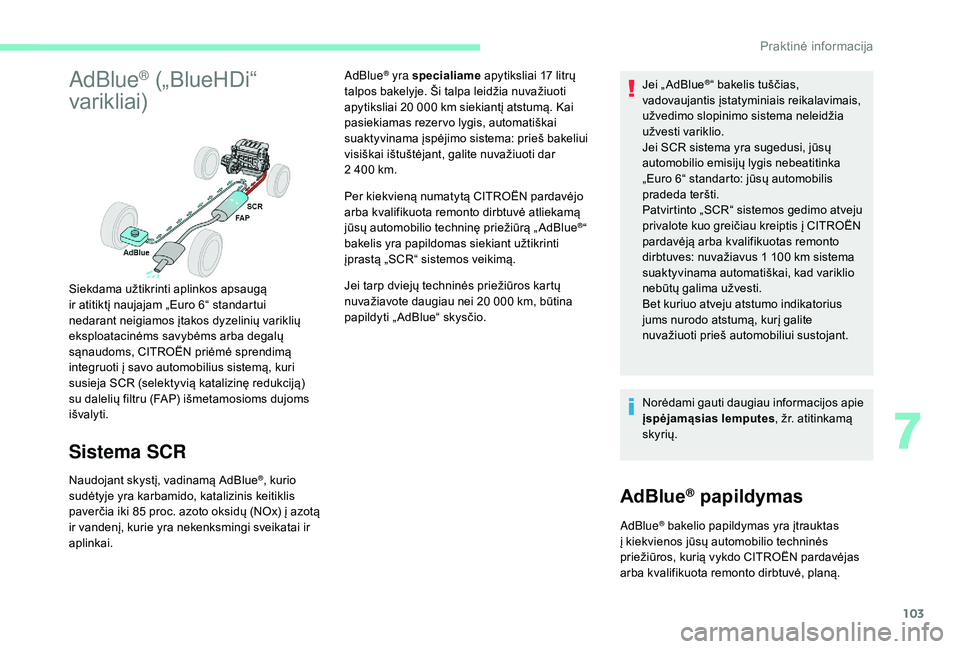 CITROEN C-ELYSÉE 2018 Eksploatavimo vadovas (in Lithuanian) 103
AdBlue® („BlueHDi“
varikliai)
Sistema SCR
Naudojant skystį, vadinamą AdBlue®, kurio
sudėtyje yra karbamido, katalizinis keitiklis
paverčia iki 85
proc. azoto oksidų (NOx) į azotą CITROEN C-ELYSÉE 2018 Eksploatavimo vadovas (in Lithuanian) 103
AdBlue® („BlueHDi“
varikliai)
Sistema SCR
Naudojant skystį, vadinamą AdBlue®, kurio
sudėtyje yra karbamido, katalizinis keitiklis
paverčia iki 85
proc. azoto oksidų (NOx) į azotą