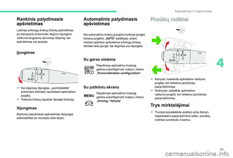 CITROEN C-ELYSÉE 2018 Eksploatavimo vadovas (in Lithuanian) 53
Rankinis palydimasis
apšvietimas
Laikinas artimų jų šviesų žibintų apšvietimas
po transporto priemonės degimo išjungimo
užtikrina lengvesnį vairuotojo išlipimą, kai
apšvietimas y CITROEN C-ELYSÉE 2018 Eksploatavimo vadovas (in Lithuanian) 53
Rankinis palydimasis
apšvietimas
Laikinas artimų jų šviesų žibintų apšvietimas
po transporto priemonės degimo išjungimo
užtikrina lengvesnį vairuotojo išlipimą, kai
apšvietimas y