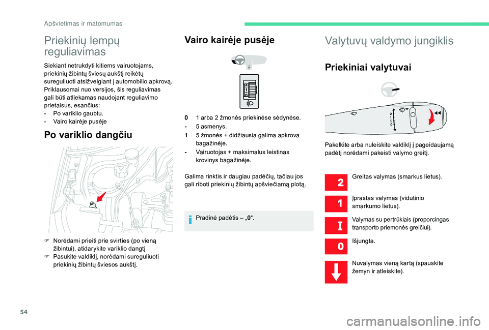 CITROEN C-ELYSÉE 2018 Eksploatavimo vadovas (in Lithuanian) 54
Priekinių lempų
reguliavimas
Siekiant netrukdyti kitiems vairuotojams,
priekinių žibintų šviesų aukštį reikėtų
sureguliuoti atsižvelgiant į automobilio apkrovą.
Priklausomai nuo ve CITROEN C-ELYSÉE 2018 Eksploatavimo vadovas (in Lithuanian) 54
Priekinių lempų
reguliavimas
Siekiant netrukdyti kitiems vairuotojams,
priekinių žibintų šviesų aukštį reikėtų
sureguliuoti atsižvelgiant į automobilio apkrovą.
Priklausomai nuo ve