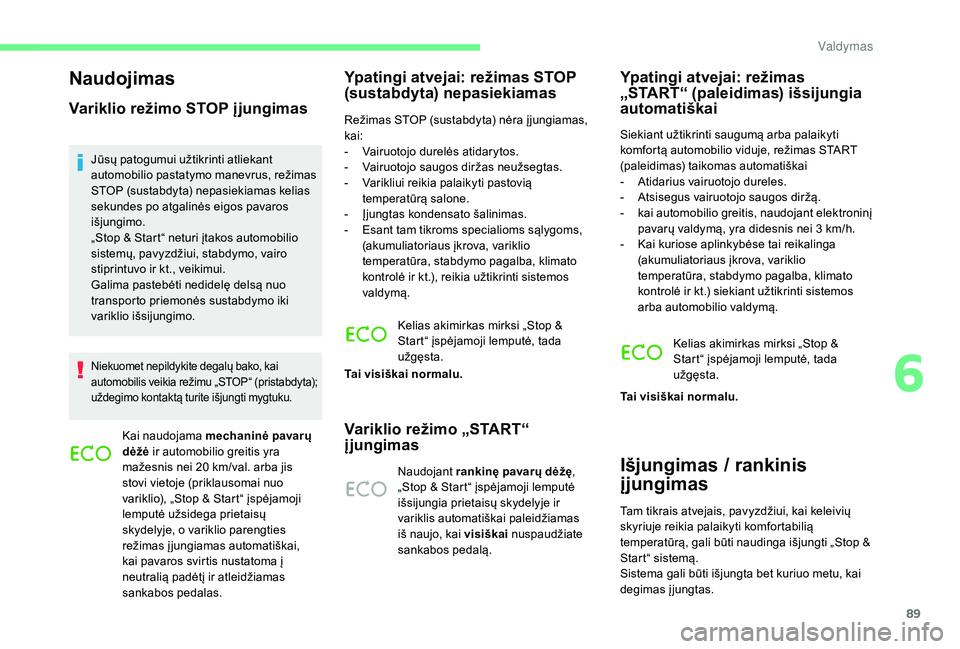 CITROEN C-ELYSÉE 2018 Eksploatavimo vadovas (in Lithuanian) 89
Naudojimas
Variklio režimo STOP įjungimas
Jūsų patogumui užtikrinti atliekant
automobilio pastatymo manevrus, režimas
STOP (sustabdyta) nepasiekiamas kelias
sekundes po atgalinės eigos pa CITROEN C-ELYSÉE 2018 Eksploatavimo vadovas (in Lithuanian) 89
Naudojimas
Variklio režimo STOP įjungimas
Jūsų patogumui užtikrinti atliekant
automobilio pastatymo manevrus, režimas
STOP (sustabdyta) nepasiekiamas kelias
sekundes po atgalinės eigos pa