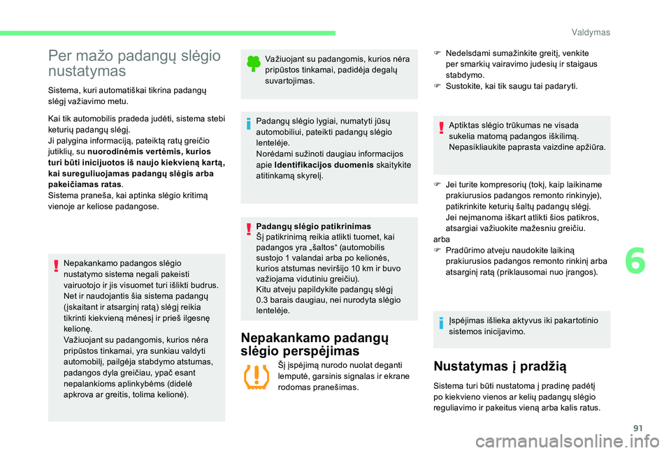 CITROEN C-ELYSÉE 2018 Eksploatavimo vadovas (in Lithuanian) 91
Per mažo padangų slėgio
nustatymas
Sistema, kuri automatiškai tikrina padangų
slėgį važiavimo metu.
Kai tik automobilis pradeda judėti, sistema stebi
keturių padangų slėgį.
Ji palyg CITROEN C-ELYSÉE 2018 Eksploatavimo vadovas (in Lithuanian) 91
Per mažo padangų slėgio
nustatymas
Sistema, kuri automatiškai tikrina padangų
slėgį važiavimo metu.
Kai tik automobilis pradeda judėti, sistema stebi
keturių padangų slėgį.
Ji palyg