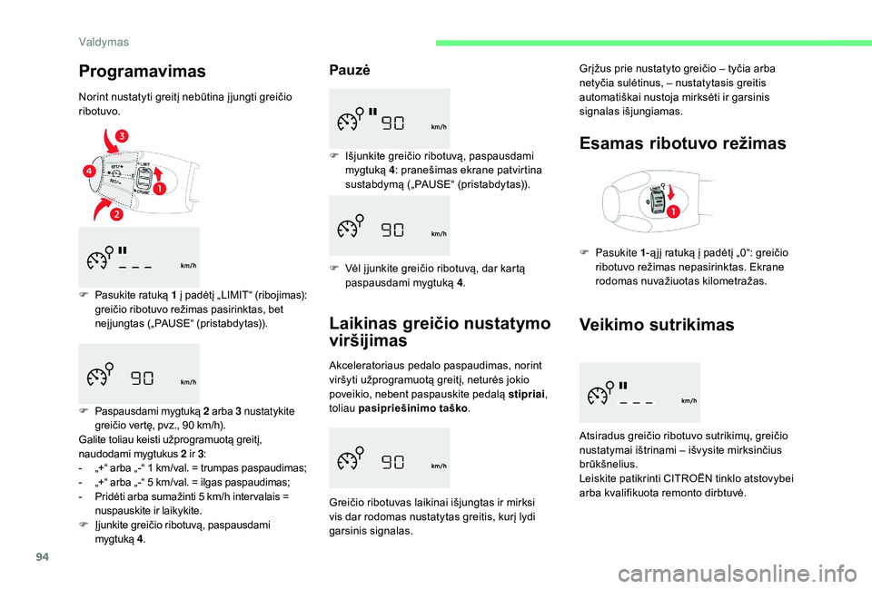 CITROEN C-ELYSÉE 2018 Eksploatavimo vadovas (in Lithuanian) 94
Programavimas
Norint nustatyti greitį nebūtina į jungti greičio
ribotuvo.
F
P
asukite ratuką 1
į p
adėtį „LIMIT“ (ribojimas):
greičio ribotuvo režimas pasirinktas, bet
neį ju CITROEN C-ELYSÉE 2018 Eksploatavimo vadovas (in Lithuanian) 94
Programavimas
Norint nustatyti greitį nebūtina į jungti greičio
ribotuvo.
F
P
asukite ratuką 1
į p
adėtį „LIMIT“ (ribojimas):
greičio ribotuvo režimas pasirinktas, bet
neį ju