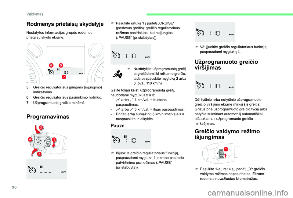 CITROEN C-ELYSÉE 2018 Eksploatavimo vadovas (in Lithuanian) 96
5Greičio reguliatoriaus į jungimo (išjungimo)
indikatorius.
6 Greičio reguliatoriaus pasirinkimo rodmuo.
7 Užprogramuoto greičio reikšmė.
Programavimas
F Pasukite ratuką 1 į padėtį CITROEN C-ELYSÉE 2018 Eksploatavimo vadovas (in Lithuanian) 96
5Greičio reguliatoriaus į jungimo (išjungimo)
indikatorius.
6 Greičio reguliatoriaus pasirinkimo rodmuo.
7 Užprogramuoto greičio reikšmė.
Programavimas
F Pasukite ratuką 1 į padėtį