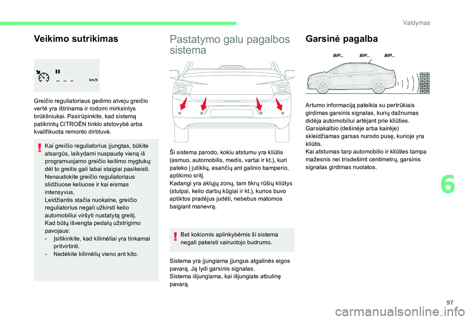 CITROEN C-ELYSÉE 2018 Eksploatavimo vadovas (in Lithuanian) 97
Veikimo sutrikimas
Greičio reguliatoriaus gedimo atveju greičio
vertė yra ištrinama ir rodomi mirksintys
brūkšniukai. Pasirūpinkite, kad sistemą
patikrintų CITROËN tinklo atstovybė ar CITROEN C-ELYSÉE 2018 Eksploatavimo vadovas (in Lithuanian) 97
Veikimo sutrikimas
Greičio reguliatoriaus gedimo atveju greičio
vertė yra ištrinama ir rodomi mirksintys
brūkšniukai. Pasirūpinkite, kad sistemą
patikrintų CITROËN tinklo atstovybė ar