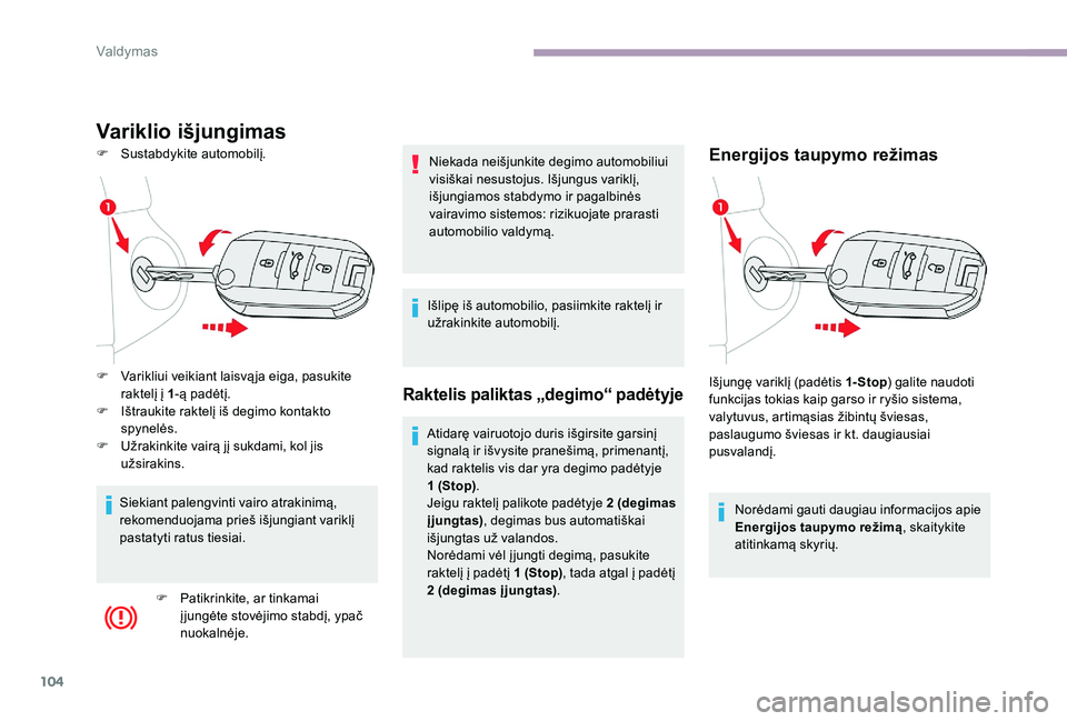 CITROEN C-ELYSÉE 2017 Eksploatavimo vadovas (in Lithuanian) 104
Variklio išjungimas
F Sustabdykite automobilį.Energijos taupymo režimas
Norėdami gauti daugiau informacijos apie
Energijos taupymo režimą, skaitykite
atitinkamą skyrių.
F
V
arikliui v CITROEN C-ELYSÉE 2017 Eksploatavimo vadovas (in Lithuanian) 104
Variklio išjungimas
F Sustabdykite automobilį.Energijos taupymo režimas
Norėdami gauti daugiau informacijos apie
Energijos taupymo režimą, skaitykite
atitinkamą skyrių.
F
V
arikliui v