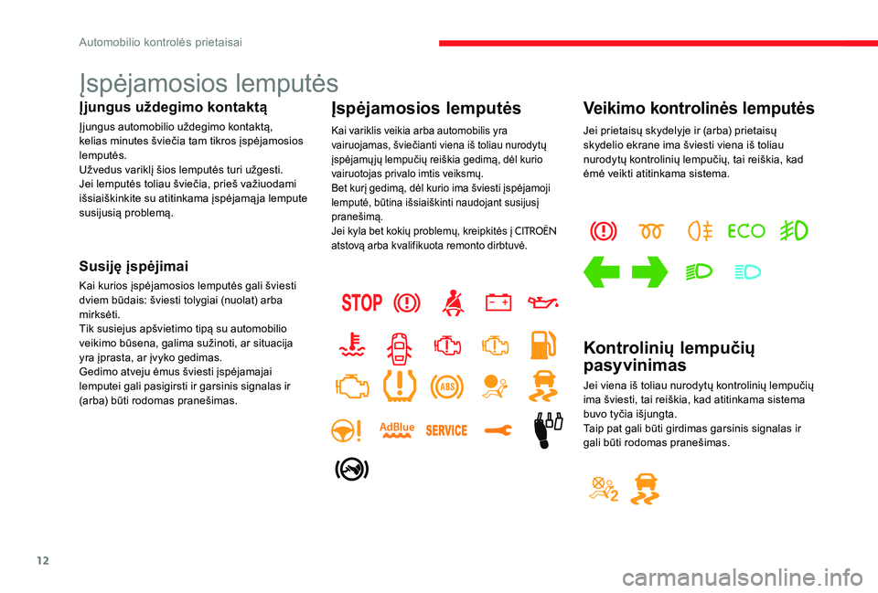 CITROEN C-ELYSÉE 2017 Eksploatavimo vadovas (in Lithuanian) 12
Įspėjamosios lemputės
Įjungus uždegimo kontaktą
Įjungus automobilio uždegimo kontaktą,
kelias minutes šviečia tam tikros įspėjamosios
lemputės.
Užvedus variklį šios lemputės tur CITROEN C-ELYSÉE 2017 Eksploatavimo vadovas (in Lithuanian) 12
Įspėjamosios lemputės
Įjungus uždegimo kontaktą
Įjungus automobilio uždegimo kontaktą,
kelias minutes šviečia tam tikros įspėjamosios
lemputės.
Užvedus variklį šios lemputės tur