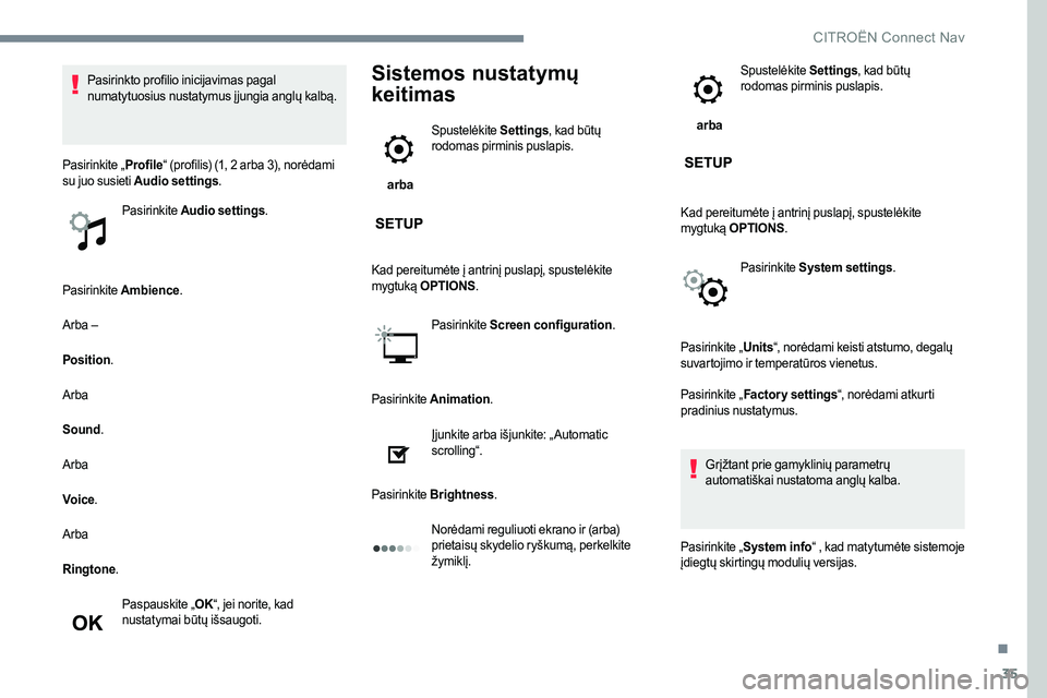 CITROEN C-ELYSÉE 2017 Eksploatavimo vadovas (in Lithuanian) 35
Pasirinkite Ambience .
Arba –
Position .
Arba
Sound .
Arba
Voice .
Arba
Ringtone .
Paspauskite „ OK“, jei norite, kad
nustatymai būtų išsaugoti.
Sistemos nustatymų
keitimas
arba Spust CITROEN C-ELYSÉE 2017 Eksploatavimo vadovas (in Lithuanian) 35
Pasirinkite Ambience .
Arba –
Position .
Arba
Sound .
Arba
Voice .
Arba
Ringtone .
Paspauskite „ OK“, jei norite, kad
nustatymai būtų išsaugoti.
Sistemos nustatymų
keitimas
arba Spust