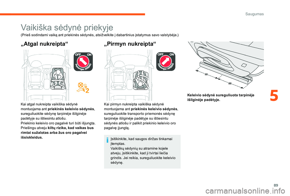 CITROEN C-ELYSÉE 2017 Eksploatavimo vadovas (in Lithuanian) 89
Vaikiška sėdynė priekyje
(Prieš sodindami vaiką ant priekinės sėdynės, atsižvelkite į dabartinius įstatymus savo valstybėje.)
„Atgal nukreipta“„Pirmyn nukreipta“
Keleivio sėdyn CITROEN C-ELYSÉE 2017 Eksploatavimo vadovas (in Lithuanian) 89
Vaikiška sėdynė priekyje
(Prieš sodindami vaiką ant priekinės sėdynės, atsižvelkite į dabartinius įstatymus savo valstybėje.)
„Atgal nukreipta“„Pirmyn nukreipta“
Keleivio sėdyn