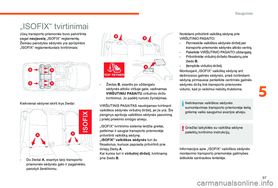 CITROEN C-ELYSÉE 2017 Eksploatavimo vadovas (in Lithuanian) 97
„ISOFIX“ tvirtinimai
Jūsų transporto priemonės buvo patvirtinta
pagal naujausią „ISOFIX“ reglamentą.
Žemiau parodytos sėdynės yra aprūpintos
„ISOFIX“ reglamentuotais tvirtin CITROEN C-ELYSÉE 2017 Eksploatavimo vadovas (in Lithuanian) 97
„ISOFIX“ tvirtinimai
Jūsų transporto priemonės buvo patvirtinta
pagal naujausią „ISOFIX“ reglamentą.
Žemiau parodytos sėdynės yra aprūpintos
„ISOFIX“ reglamentuotais tvirtin
