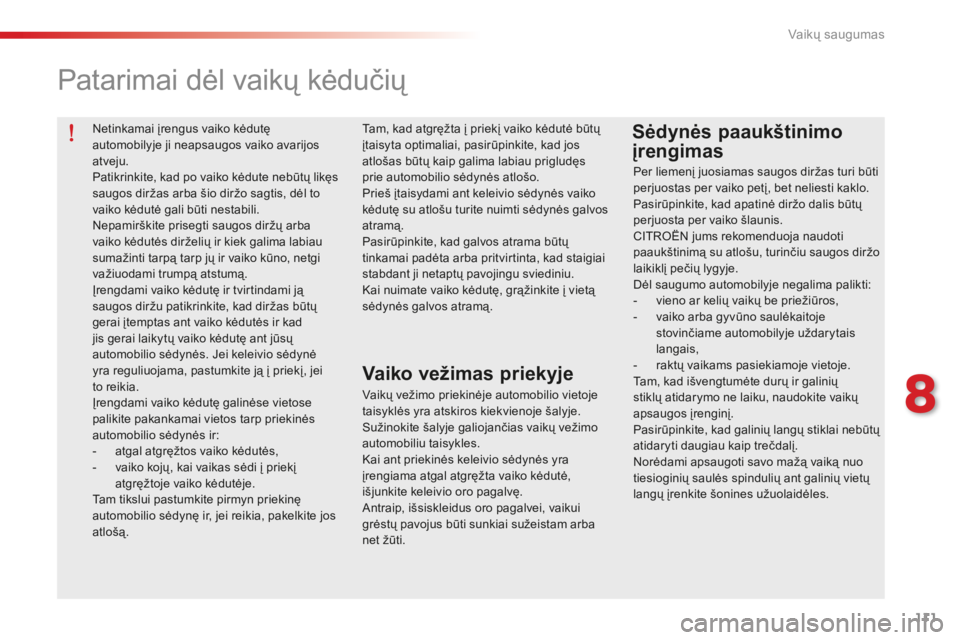 CITROEN C-ELYSÉE 2016 Eksploatavimo vadovas (in Lithuanian) 111
Netinkamai įrengus vaiko kėdutę
automobilyje ji neapsaugos vaiko avarijos
atveju.
Patikrinkite, kad po vaiko kėdute nebūtų likęs
saugos diržas arba šio diržo sagtis, dėl to
vaiko k CITROEN C-ELYSÉE 2016 Eksploatavimo vadovas (in Lithuanian) 111
Netinkamai įrengus vaiko kėdutę
automobilyje ji neapsaugos vaiko avarijos
atveju.
Patikrinkite, kad po vaiko kėdute nebūtų likęs
saugos diržas arba šio diržo sagtis, dėl to
vaiko k