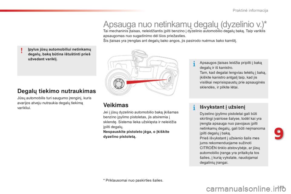CITROEN C-ELYSÉE 2016 Eksploatavimo vadovas (in Lithuanian) 119
Veikimas
Jei į jūsų dyzelinio automobilio baką įkišamas
benzino įpylimo pistoletas, jis atsiremia į
sklendę. Sistema lieka užsklęsta ir neleidžia
įpilti degalų.
Nespauskite pistol CITROEN C-ELYSÉE 2016 Eksploatavimo vadovas (in Lithuanian) 119
Veikimas
Jei į jūsų dyzelinio automobilio baką įkišamas
benzino įpylimo pistoletas, jis atsiremia į
sklendę. Sistema lieka užsklęsta ir neleidžia
įpilti degalų.
Nespauskite pistol