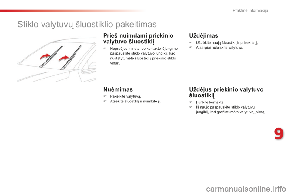 CITROEN C-ELYSÉE 2016 Eksploatavimo vadovas (in Lithuanian) 151
Stiklo valytuvų šluostiklio pakeitimas
Prieš nuimdami priekinio
valytuvo šluostiklį
F Nepraėjus minutei po kontakto išjungimo paspauskite stiklo valytuvo jungiklį, kad
nustatytumėte šl CITROEN C-ELYSÉE 2016 Eksploatavimo vadovas (in Lithuanian) 151
Stiklo valytuvų šluostiklio pakeitimas
Prieš nuimdami priekinio
valytuvo šluostiklį
F Nepraėjus minutei po kontakto išjungimo paspauskite stiklo valytuvo jungiklį, kad
nustatytumėte šl