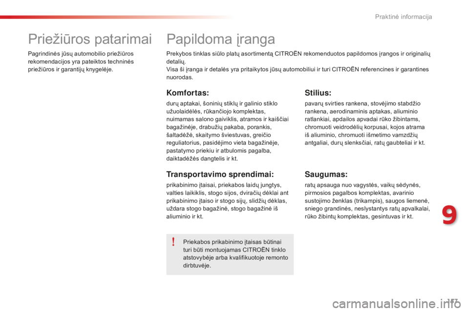 CITROEN C-ELYSÉE 2016 Eksploatavimo vadovas (in Lithuanian) 157
Papildoma įranga
Prekybos tinklas siūlo platų asortimentą CITROËN rekomenduotos papildomos įrangos ir originalių
detalių.
Visa ši įranga ir detalės yra pritaikytos jūsų automobiliui CITROEN C-ELYSÉE 2016 Eksploatavimo vadovas (in Lithuanian) 157
Papildoma įranga
Prekybos tinklas siūlo platų asortimentą CITROËN rekomenduotos papildomos įrangos ir originalių
detalių.
Visa ši įranga ir detalės yra pritaikytos jūsų automobiliui
