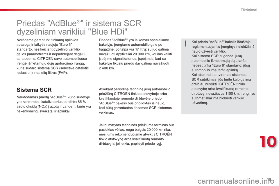 CITROEN C-ELYSÉE 2016  Eksploatavimo vadovas (in Lithuanian) 15
10
Tikrinimai
   
 
 
 
 
 
 
 
 
 
 
 
 
 
 
 
 
 
Priedas "AdBlue® 
 
" ir sistema SCR   
dyzeliniam varikliui "Blue HDi"  
 
 
Norėdama garantuoti tinkamą aplinkos 
apsaugą ir laikytis naujo
