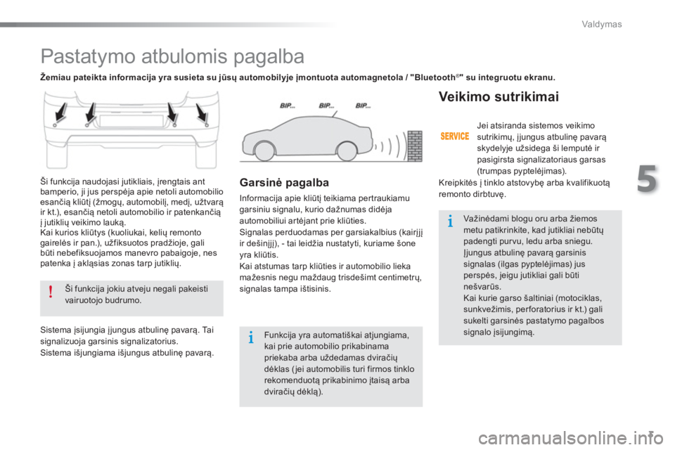CITROEN C-ELYSÉE 2016 Eksploatavimo vadovas (in Lithuanian) 3
5
Valdymas
Pastatymo atbulomis pagalba
Ši funkcija jokiu atveju negali pakeisti
vairuotojo budrumo.
Funkcija yra automatiškai atjungiama,
kai prie automobilio prikabinam CITROEN C-ELYSÉE 2016 Eksploatavimo vadovas (in Lithuanian) 3
5
Valdymas
Pastatymo atbulomis pagalba
Ši funkcija jokiu atveju negali pakeisti
vairuotojo budrumo.
Funkcija yra automatiškai atjungiama,
kai prie automobilio prikabinam
