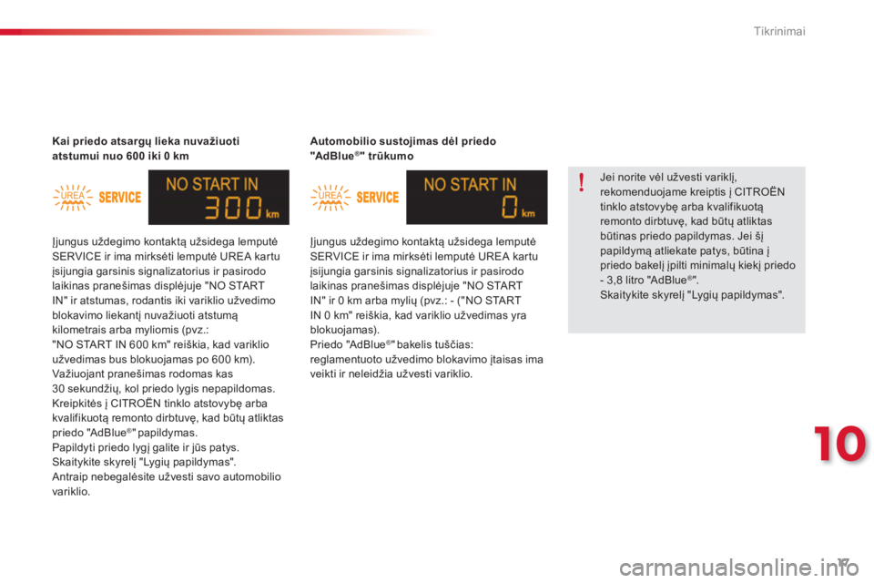 CITROEN C-ELYSÉE 2016 Eksploatavimo vadovas (in Lithuanian) 17
10
Tikrinimai
Automobilio sustojimas dėl priedo
"Ad B l u e®
"
trūkumo
Įjungus uždegimo kontaktą užsidega lemputė
SERVICE ir ima mirksėti lemputė UREA kartu
įsiju CITROEN C-ELYSÉE 2016 Eksploatavimo vadovas (in Lithuanian) 17
10
Tikrinimai
Automobilio sustojimas dėl priedo
"Ad B l u e®
"
trūkumo
Įjungus uždegimo kontaktą užsidega lemputė
SERVICE ir ima mirksėti lemputė UREA kartu
įsiju