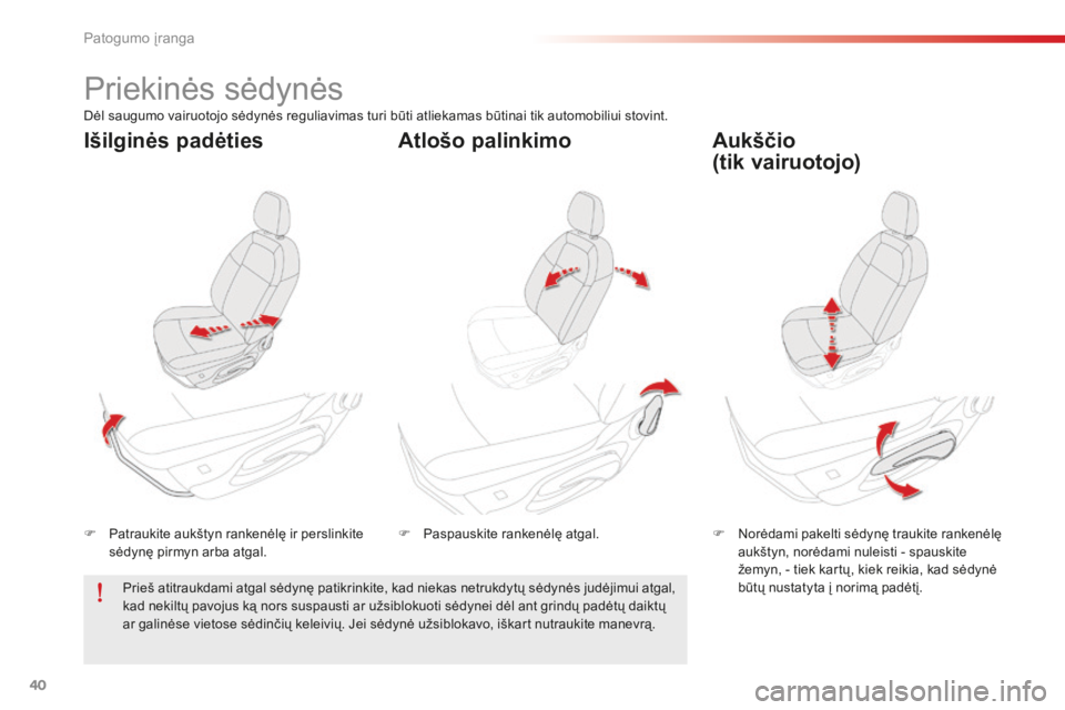 CITROEN C-ELYSÉE 2016 Eksploatavimo vadovas (in Lithuanian) 40
Priekinės sėdynės
F Patraukite aukštyn rankenėlę ir perslinkite sėdynę pirmyn arba atgal. F
N orėdami pakelti sėdynę traukite rankenėlę
aukštyn, norėdami nuleisti - spauskite
žem CITROEN C-ELYSÉE 2016 Eksploatavimo vadovas (in Lithuanian) 40
Priekinės sėdynės
F Patraukite aukštyn rankenėlę ir perslinkite sėdynę pirmyn arba atgal. F
N orėdami pakelti sėdynę traukite rankenėlę
aukštyn, norėdami nuleisti - spauskite
žem