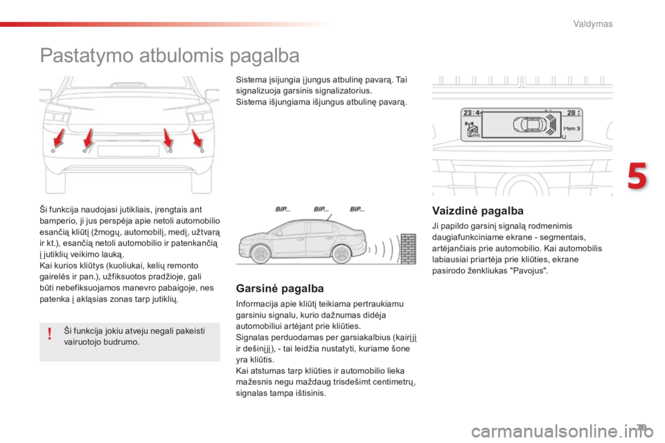 CITROEN C-ELYSÉE 2016 Eksploatavimo vadovas (in Lithuanian) 79
Ši funkcija naudojasi jutikliais, įrengtais ant
bamperio, ji jus perspėja apie netoli automobilio
esančią kliūtį (žmogų, automobilį, medį, užtvarą
ir kt.), esančią netoli automobi CITROEN C-ELYSÉE 2016 Eksploatavimo vadovas (in Lithuanian) 79
Ši funkcija naudojasi jutikliais, įrengtais ant
bamperio, ji jus perspėja apie netoli automobilio
esančią kliūtį (žmogų, automobilį, medį, užtvarą
ir kt.), esančią netoli automobi