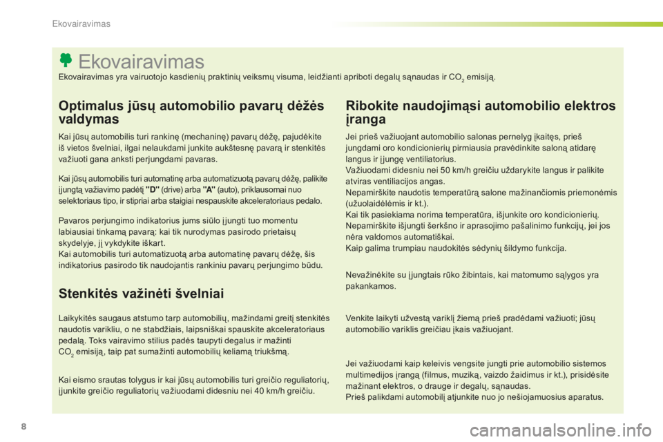 CITROEN C-ELYSÉE 2016  Eksploatavimo vadovas (in Lithuanian) 8
Jei važiuodami kaip keleivis vengsite jungti prie automobilio sistemos 
multimedijos įrangą (filmus, muziką , vaizdo žaidimus ir kt.), prisidėsite 
mažinant elektros, o drauge ir degalų, są