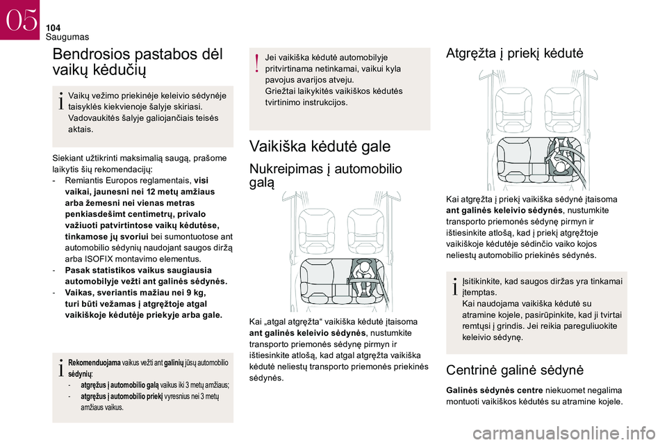 CITROEN DS3 2018  Eksploatavimo vadovas (in Lithuanian) 104
Bendrosios pastabos dėl 
vaikų kėdučių
Vaikų vežimo priekinėje keleivio sėdynėje 
taisyklės kiekvienoje šalyje skiriasi. 
Vadovaukitės šalyje galiojančiais teisės 
aktais.
Siekiant