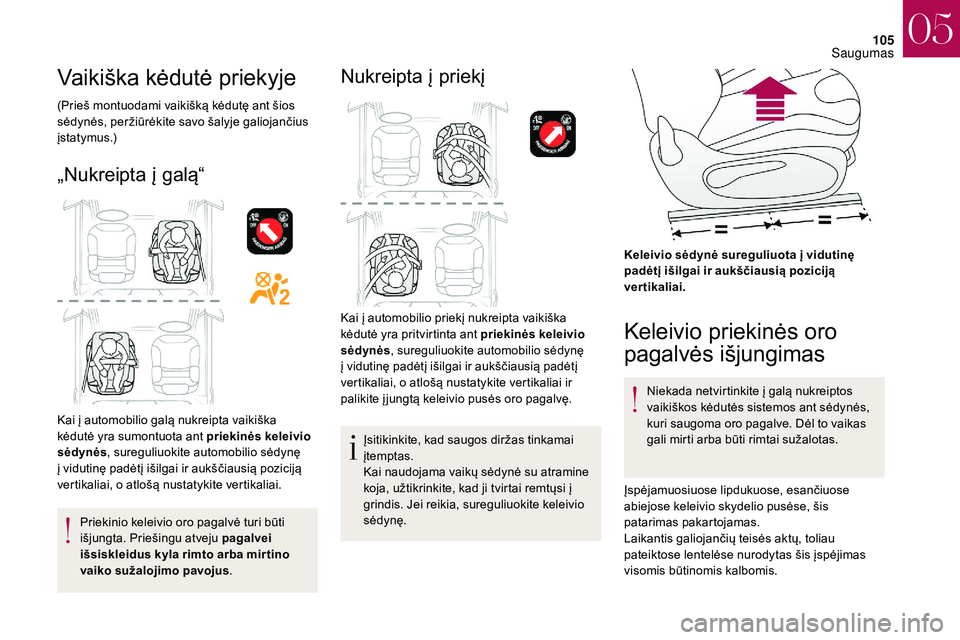CITROEN DS3 2018  Eksploatavimo vadovas (in Lithuanian) 105
Vaikiška kėdutė priekyje
(Prieš montuodami vaikišką kėdutę ant šios 
sėdynės, peržiūrėkite savo šalyje galiojančius 
įstatymus.)
„Nukreipta į galą“
Kai į automobilio galą 