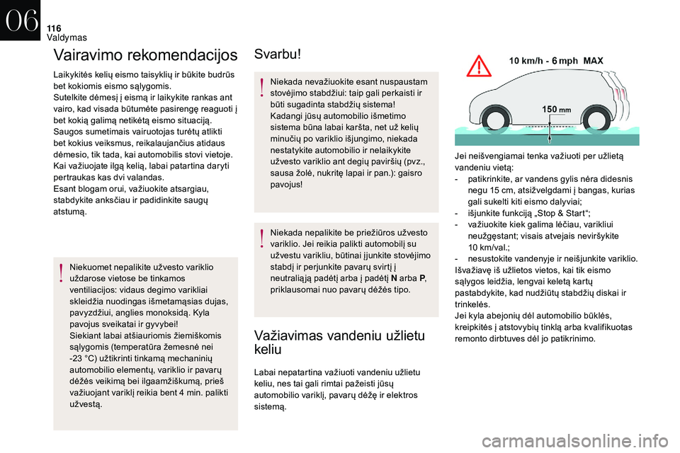 CITROEN DS3 2018 Eksploatavimo vadovas (in Lithuanian) 11 6
Vairavimo rekomendacijos
Laikykitės kelių eismo taisyklių ir būkite budrūs
bet kokiomis eismo sąlygomis.
Sutelkite dėmesį į eismą ir laikykite rankas ant
vairo, kad visada būtumėte CITROEN DS3 2018 Eksploatavimo vadovas (in Lithuanian) 11 6
Vairavimo rekomendacijos
Laikykitės kelių eismo taisyklių ir būkite budrūs
bet kokiomis eismo sąlygomis.
Sutelkite dėmesį į eismą ir laikykite rankas ant
vairo, kad visada būtumėte