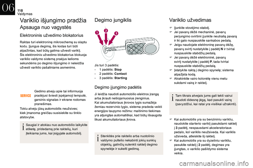 CITROEN DS3 2018 Eksploatavimo vadovas (in Lithuanian) 11 8
Variklio išjungimo pradžia
Apsauga nuo vagystės
Elektroninis užvedimo blokatorius
Raktas turi elektroninę mikroschemą su slaptu
kodu. Įjungus degimą, šis kodas turi būti
atpažintas, CITROEN DS3 2018 Eksploatavimo vadovas (in Lithuanian) 11 8
Variklio išjungimo pradžia
Apsauga nuo vagystės
Elektroninis užvedimo blokatorius
Raktas turi elektroninę mikroschemą su slaptu
kodu. Įjungus degimą, šis kodas turi būti
atpažintas,
