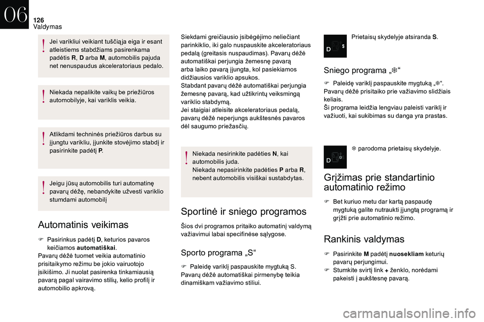 CITROEN DS3 2018  Eksploatavimo vadovas (in Lithuanian) 126
Niekada nepalikite vaikų be priežiūros 
automobilyje, kai variklis veikia.
Atlikdami techninės priežiūros darbus su 
į jungtu varikliu, į junkite stovėjimo stabdį ir 
pasirinkite padėt
