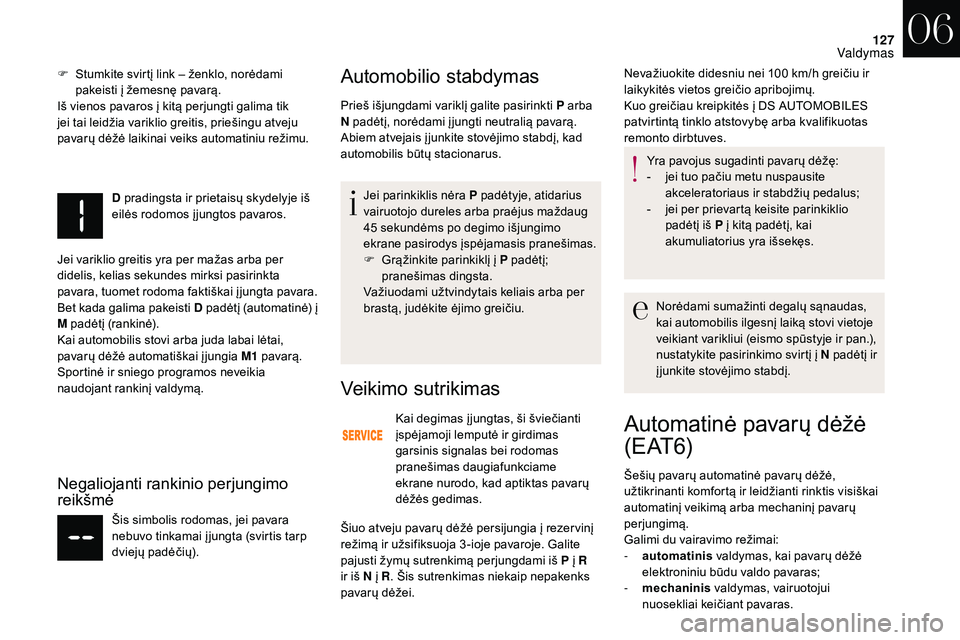 CITROEN DS3 2018  Eksploatavimo vadovas (in Lithuanian) 127
F Stumkite svirtį link – ženklo, norėdami pakeisti į žemesnę pavarą.
Iš vienos pavaros į kitą perjungti galima tik 
jei tai leidžia variklio greitis, priešingu atveju 
pavarų dėž