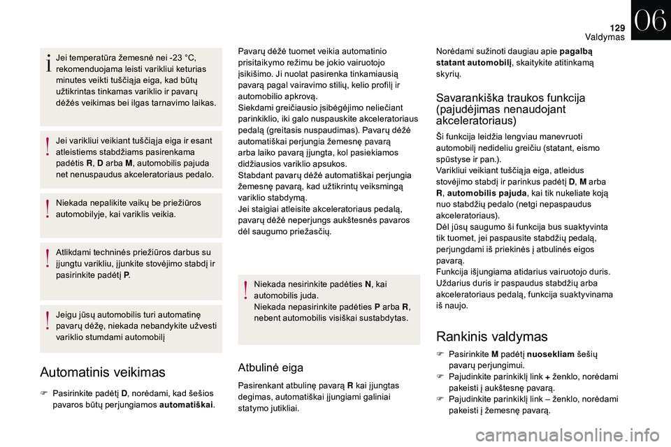 CITROEN DS3 2018  Eksploatavimo vadovas (in Lithuanian) 129
Jei temperatūra žemesnė nei -23 °C, 
r ekomenduojama leisti varikliui keturias 
minutes veikti tuščią ja eiga, kad būtų 
užtikrintas tinkamas variklio ir pavarų 
dėžės veikimas bei i