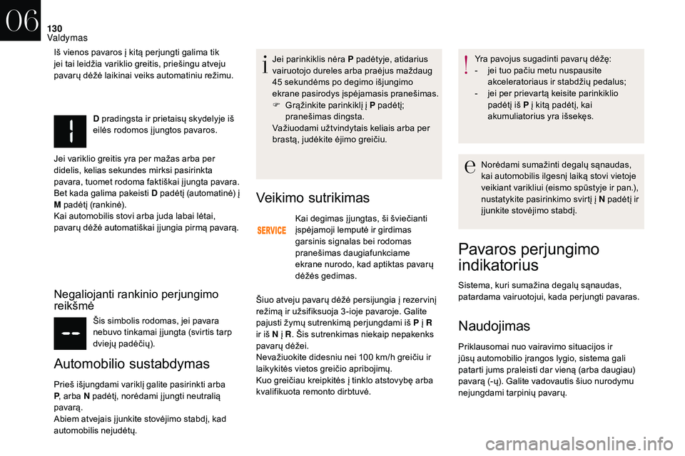 CITROEN DS3 2018  Eksploatavimo vadovas (in Lithuanian) 130
D pradingsta ir prietaisų skydelyje iš 
eilės rodomos į jungtos pavaros.
Jei variklio greitis yra per mažas arba per 
didelis, kelias sekundes mirksi pasirinkta 
pavara, tuomet rodoma faktiš